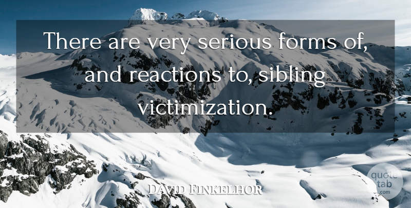 David Finkelhor Quote About Sibling, Serious, Form: There Are Very Serious Forms...