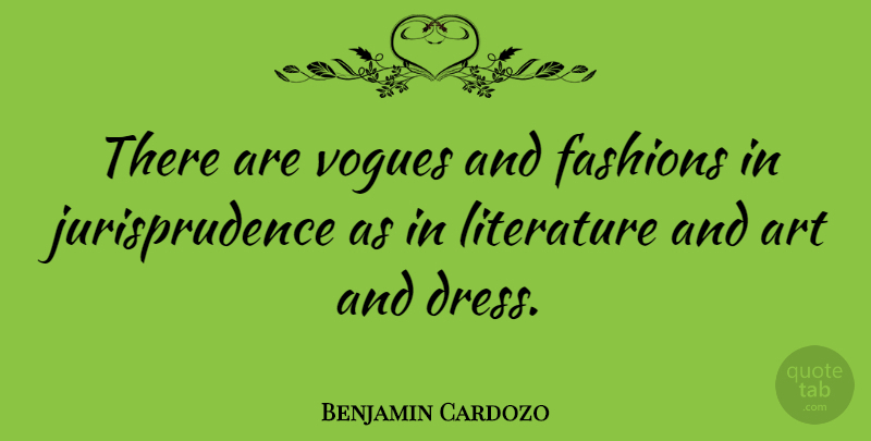 Benjamin Cardozo Quote About Fashion, Art, Jurisprudence: There Are Vogues And Fashions...