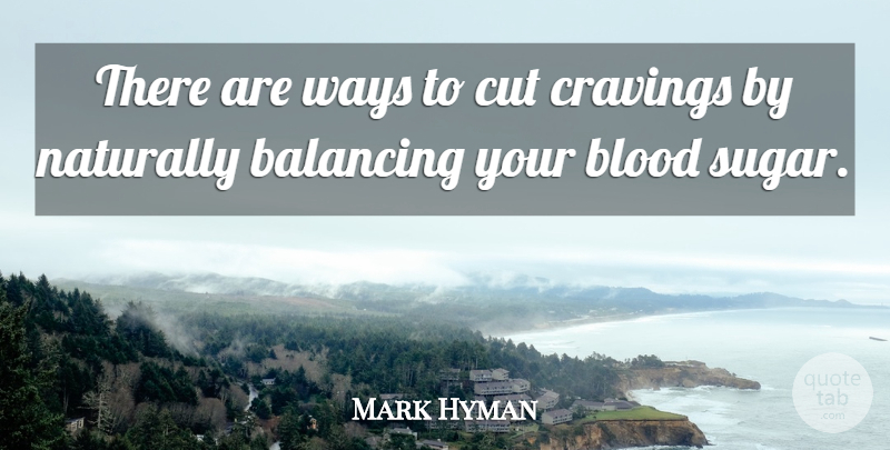 Mark Hyman Quote About Balancing, Cravings, Cut, Ways: There Are Ways To Cut...