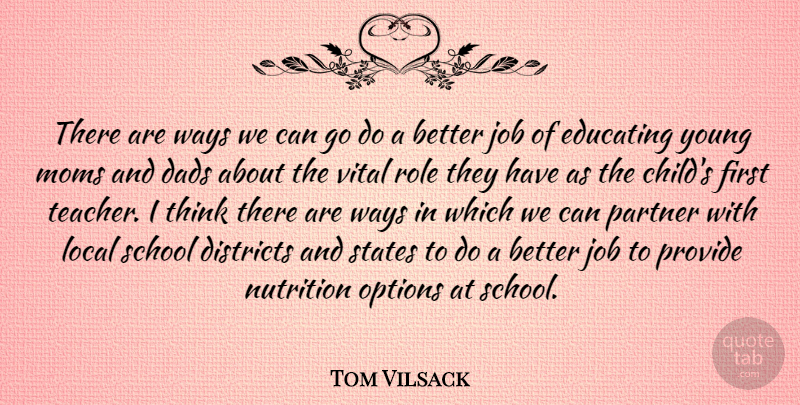 Tom Vilsack Quote About Dads, Districts, Educating, Job, Local: There Are Ways We Can...