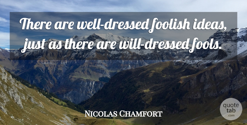 Nicolas Chamfort Quote About Foolish, Fools And Foolishness: There Are Well Dressed Foolish...