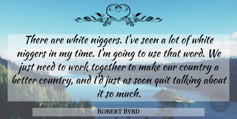 Robert Byrd Quote About Country, Quit, Seen, Soon, Talking: There Are White Niggers Ive...