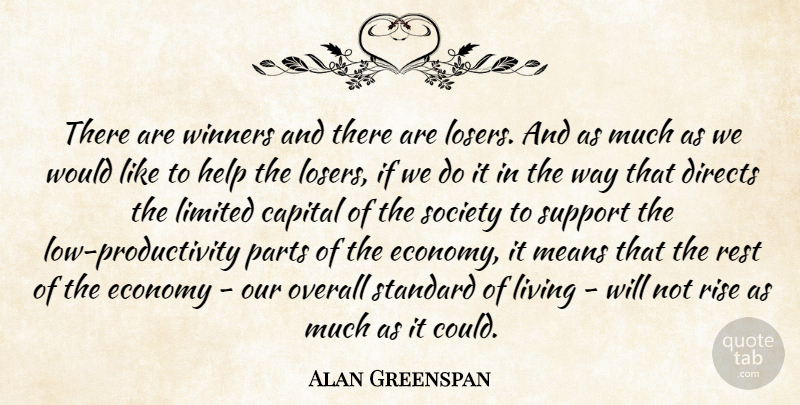 Alan Greenspan Quote About Capital, Economy, Help, Limited, Living: There Are Winners And There...