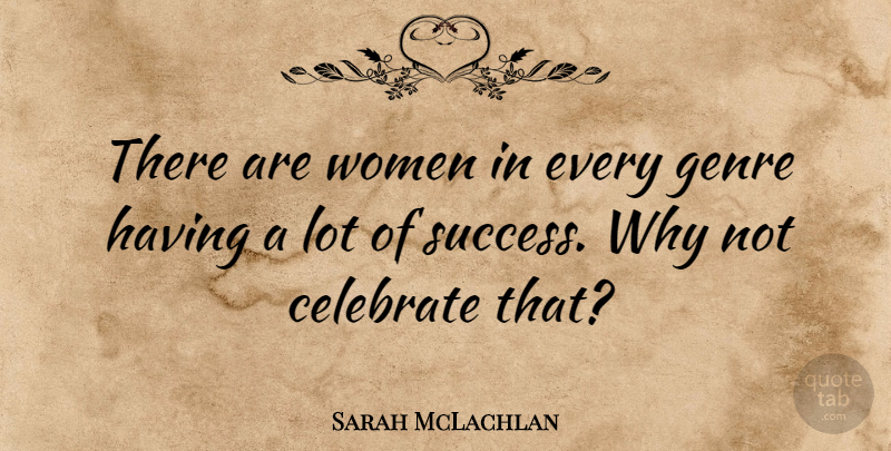Sarah McLachlan Quote About Genre, Success, Women: There Are Women In Every...