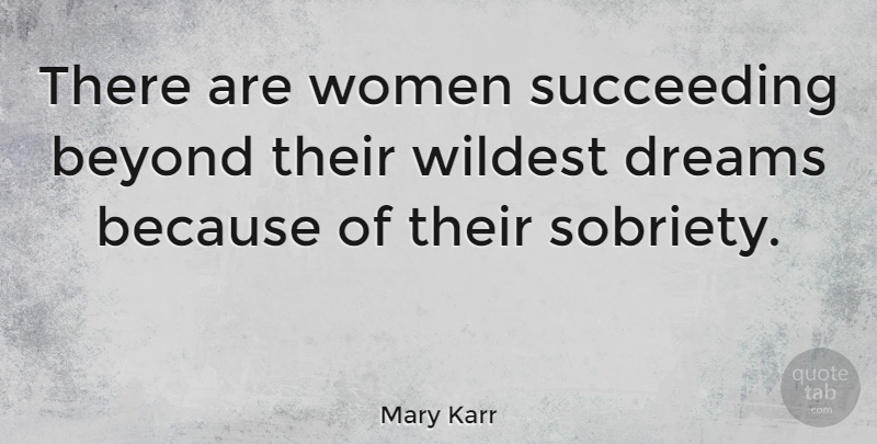 Mary Karr Quote About Inspirational, Dream, Sobriety: There Are Women Succeeding Beyond...