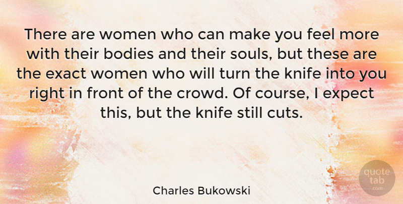 Charles Bukowski Quote About Bodies, Exact, Expect, Front, Women: There Are Women Who Can...