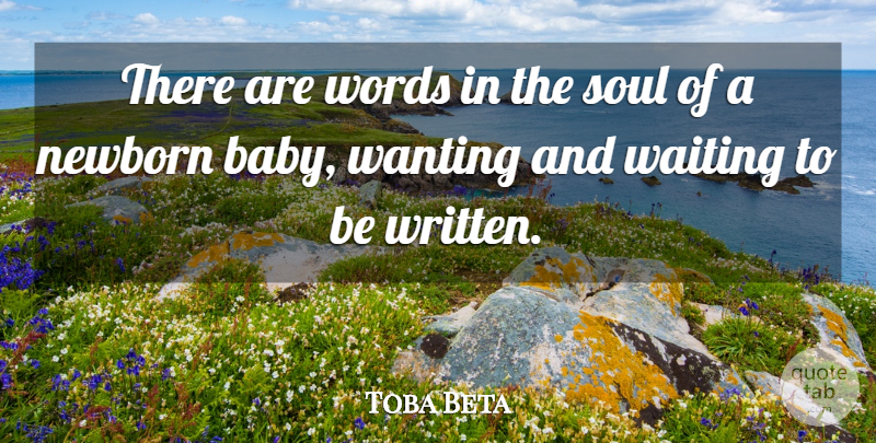 Toba Beta Quote About Babies, Newborn, Soul, Waiting, Wanting: There Are Words In The...
