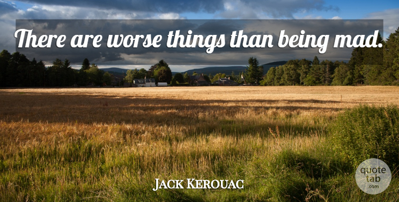 Jack Kerouac Quote About Wisdom, Mad, Being Mad: There Are Worse Things Than...