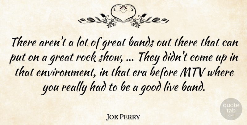 Joe Perry Quote About Bands, Era, Good, Great, Mtv: There Arent A Lot Of...