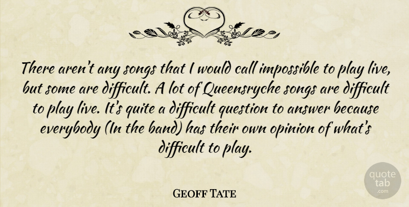 Geoff Tate Quote About Song, Difficult Questions, Play: There Arent Any Songs That...