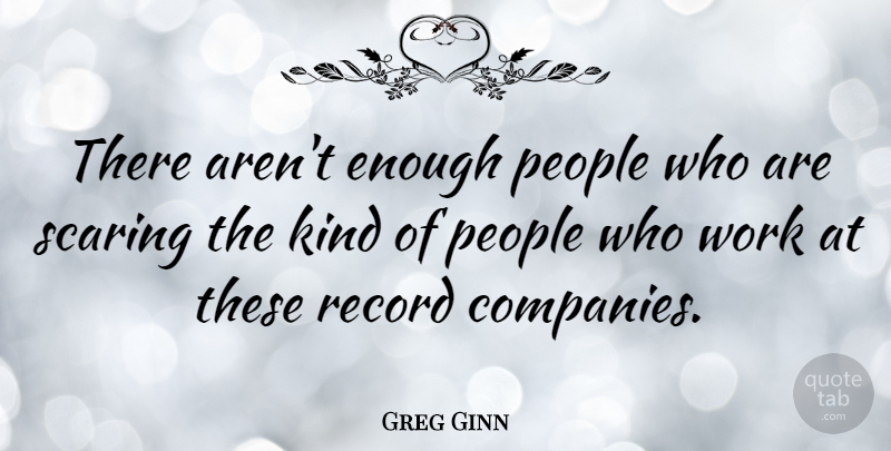 Greg Ginn Quote About American Artist, People, Scaring, Work: There Arent Enough People Who...