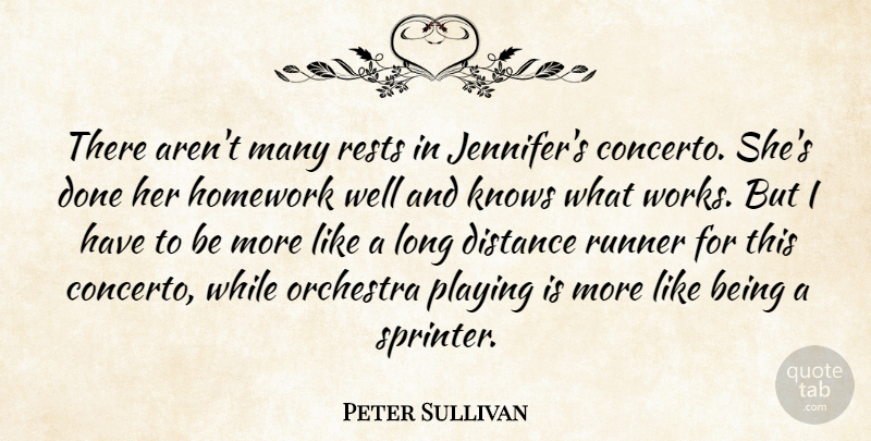 Peter Sullivan Quote About Distance, Homework, Knows, Orchestra, Playing: There Arent Many Rests In...