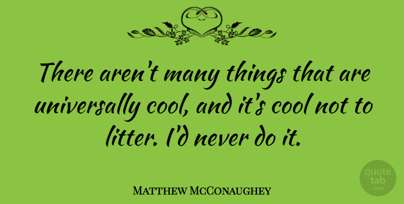 Matthew McConaughey Quote About undefined: There Arent Many Things That...