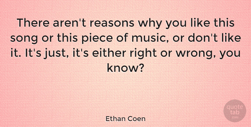 Ethan Coen Quote About Song, Pieces, Reason Why: There Arent Reasons Why You...