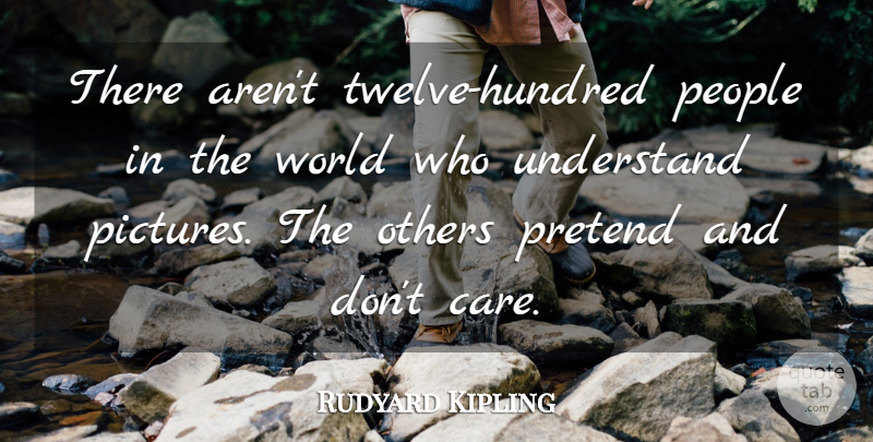 Rudyard Kipling Quote About People, Understanding, Twelve: There Arent Twelve Hundred People...