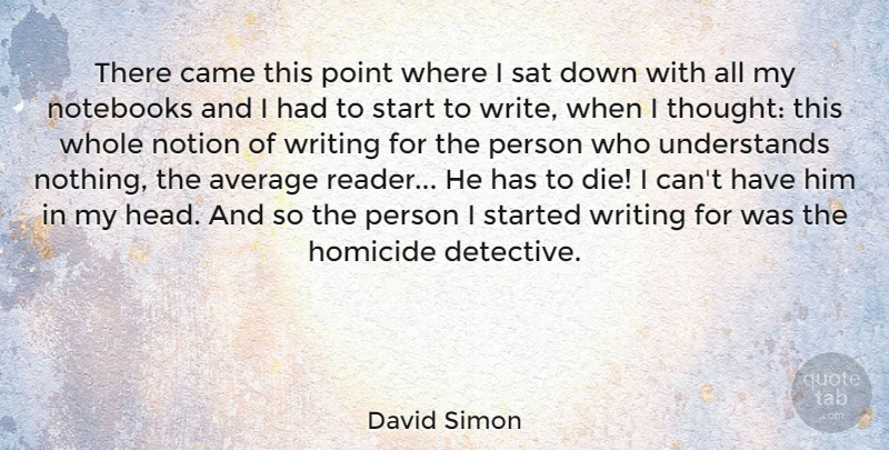 David Simon Quote About Notebook, Writing, Average: There Came This Point Where...