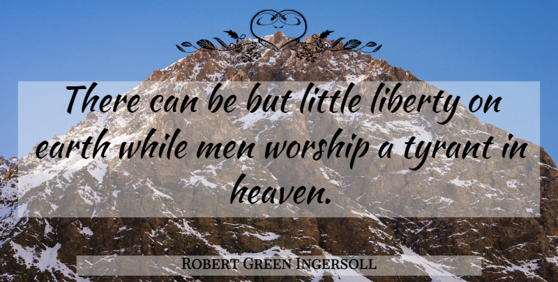 Robert Green Ingersoll Quote About Freedom, Men, Tyrants: There Can Be But Little...