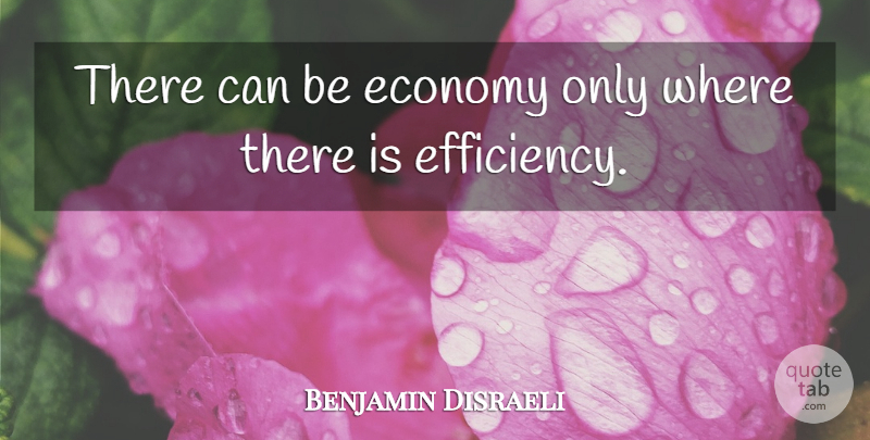Benjamin Disraeli Quote About Economics, Efficiency, Economy: There Can Be Economy Only...