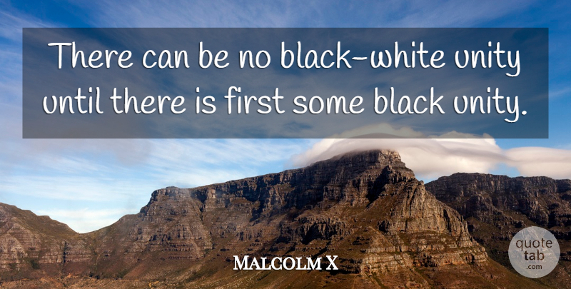 Malcolm X Quote About White, Unity, Black: There Can Be No Black...