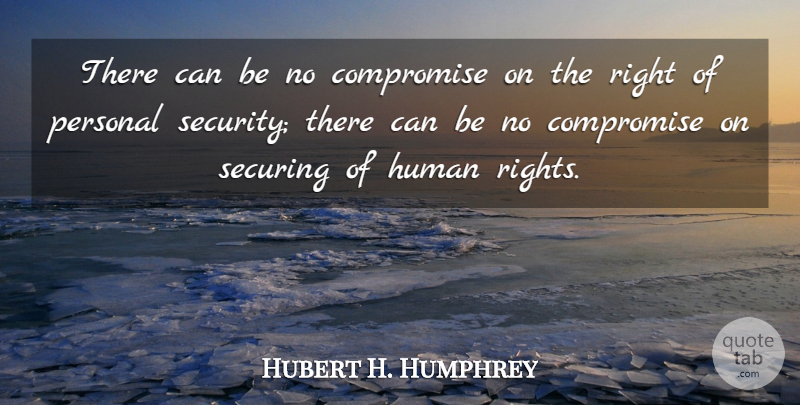 Hubert H. Humphrey Quote About Rights, Compromise, Humans: There Can Be No Compromise...