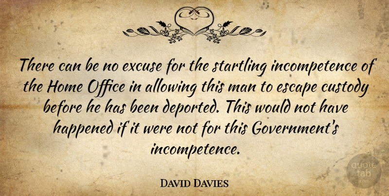 David Davies Quote About Allowing, Custody, Escape, Excuse, Happened: There Can Be No Excuse...