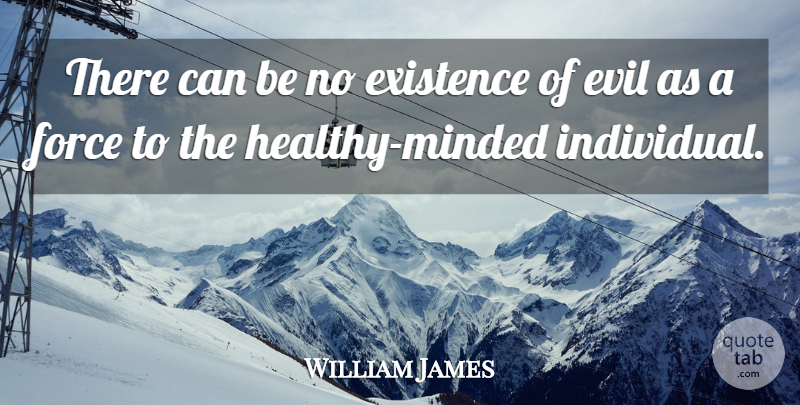 William James Quote About Evil, Healthy, Individual: There Can Be No Existence...