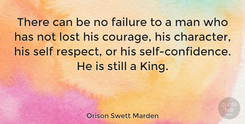 Orison Swett Marden Quote About Respect, Courage, Kings: There Can Be No Failure...