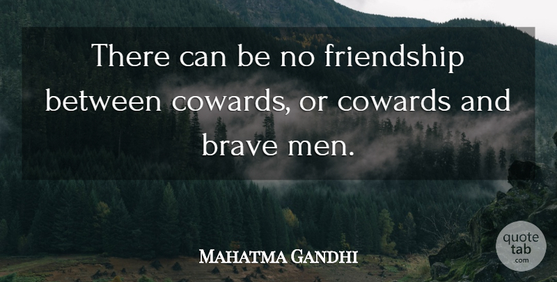 Mahatma Gandhi Quote About Men, Brave, Coward: There Can Be No Friendship...