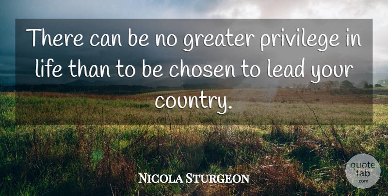 Nicola Sturgeon Quote About Chosen, Greater, Life: There Can Be No Greater...