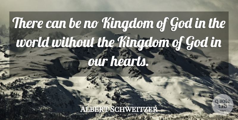 Albert Schweitzer Quote About God, Heart, Kingdoms: There Can Be No Kingdom...