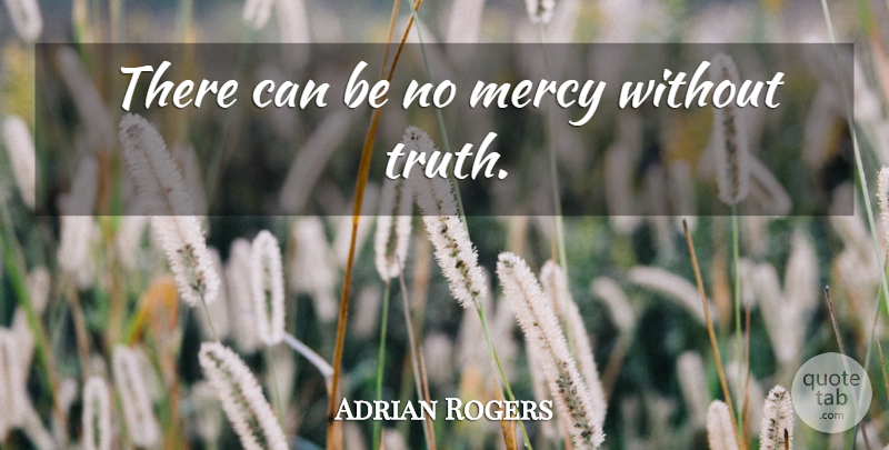 Adrian Rogers Quote About Mercy: There Can Be No Mercy...