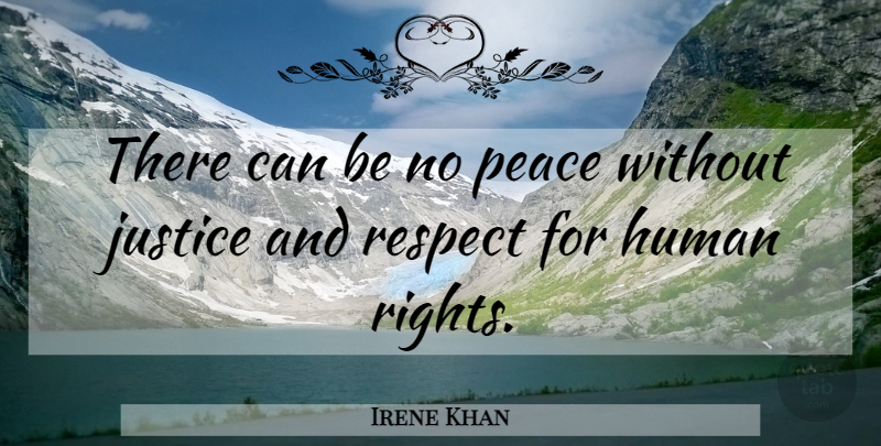 Irene Khan Quote About Respect, Rights, Justice: There Can Be No Peace...
