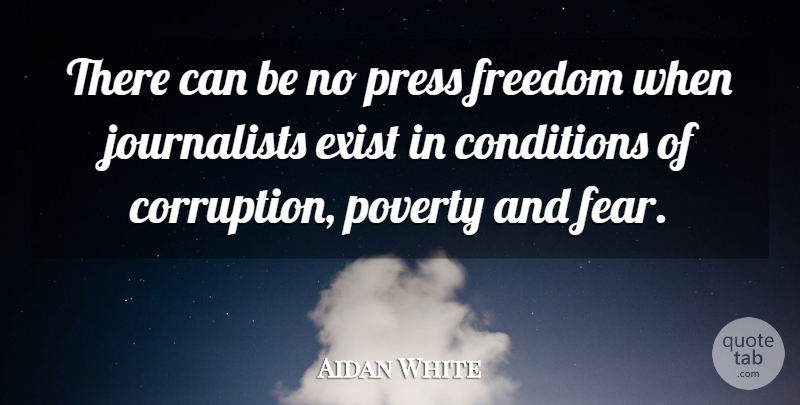 Aidan White Quote About Conditions, Corruption, Exist, Freedom, Poverty: There Can Be No Press...