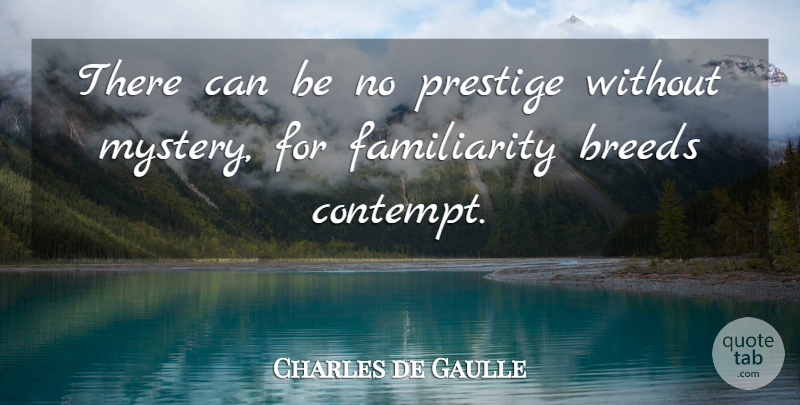 Charles de Gaulle Quote About Mystery, Prestige, Contempt: There Can Be No Prestige...