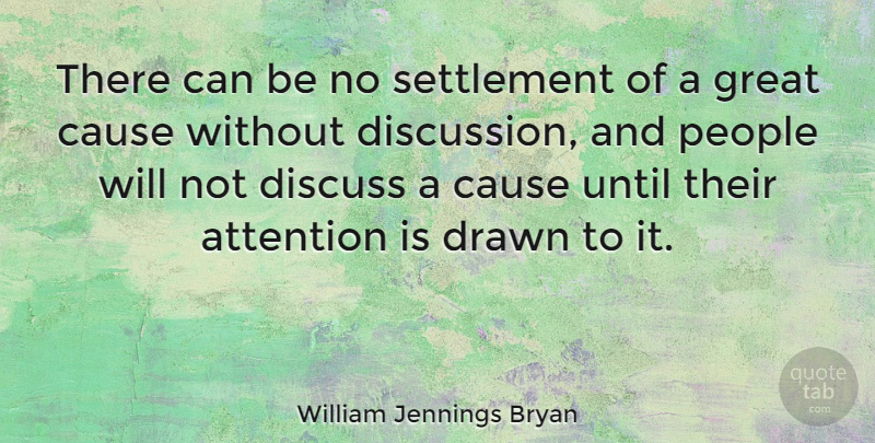 William Jennings Bryan Quote About People, Attention, Causes: There Can Be No Settlement...