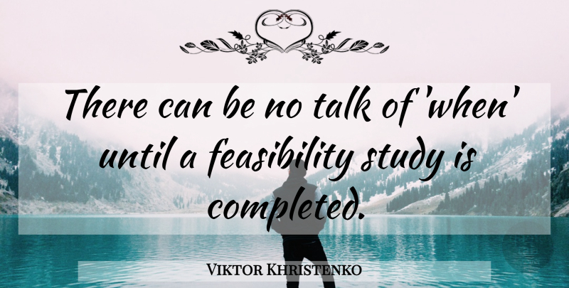 Viktor Khristenko Quote About Study, Talk, Until: There Can Be No Talk...