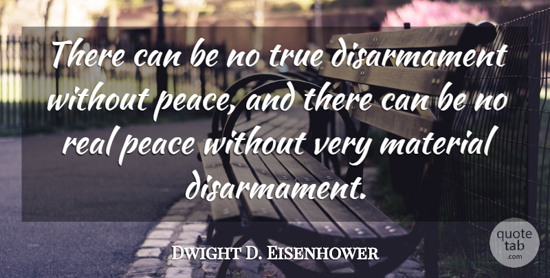 Dwight D. Eisenhower Quote About Peace, Real, Disarmament: There Can Be No True...