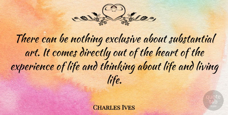 Charles Ives Quote About Art, Live Life, Thinking: There Can Be Nothing Exclusive...