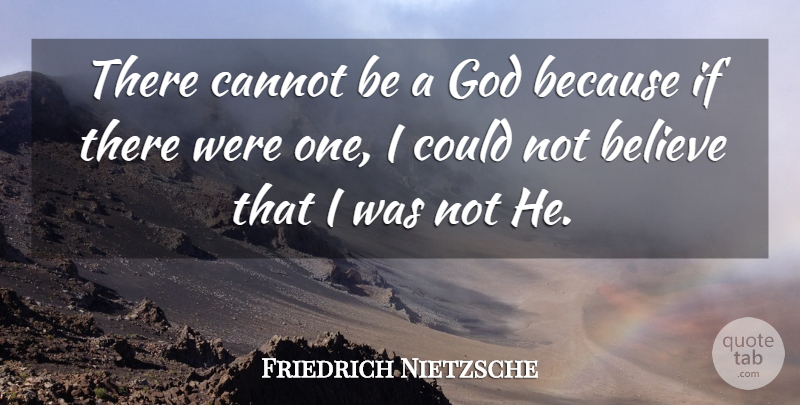 Friedrich Nietzsche Quote About Believe, Belief, Ifs: There Cannot Be A God...