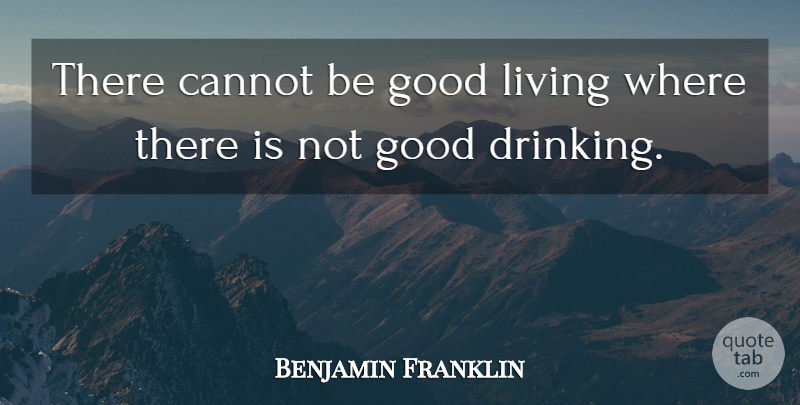 Benjamin Franklin Quote About Funny, Drinking, Food: There Cannot Be Good Living...