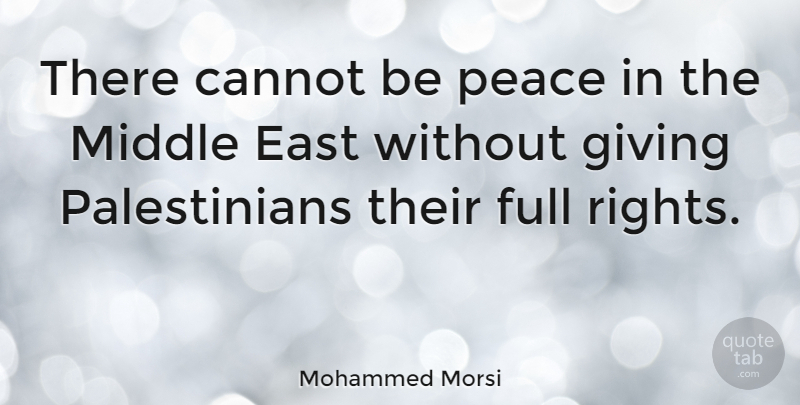 Mohammed Morsi Quote About Rights, Giving, East: There Cannot Be Peace In...