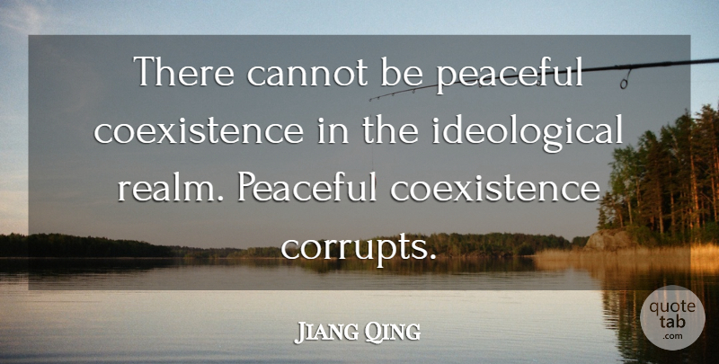 Jiang Qing Quote About Peaceful, Coexist, Ideology: There Cannot Be Peaceful Coexistence...