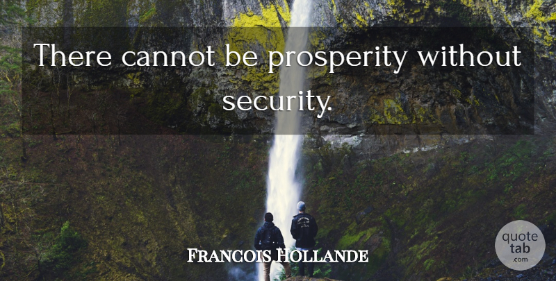 Francois Hollande Quote About Inspiring, Prosperity, Economic: There Cannot Be Prosperity Without...