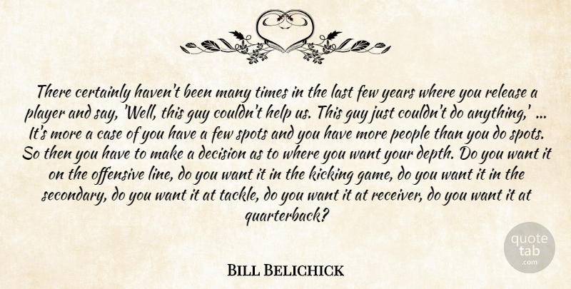 Bill Belichick Quote About Case, Certainly, Decision, Few, Guy: There Certainly Havent Been Many...
