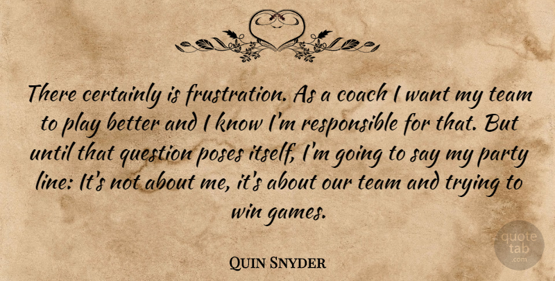 Quin Snyder Quote About Certainly, Coach, Party, Poses, Question: There Certainly Is Frustration As...