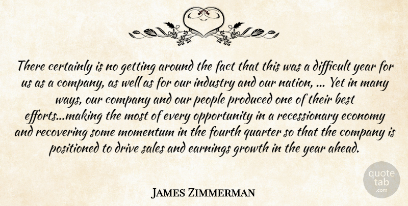 James Zimmerman Quote About Best, Certainly, Company, Difficult, Drive: There Certainly Is No Getting...