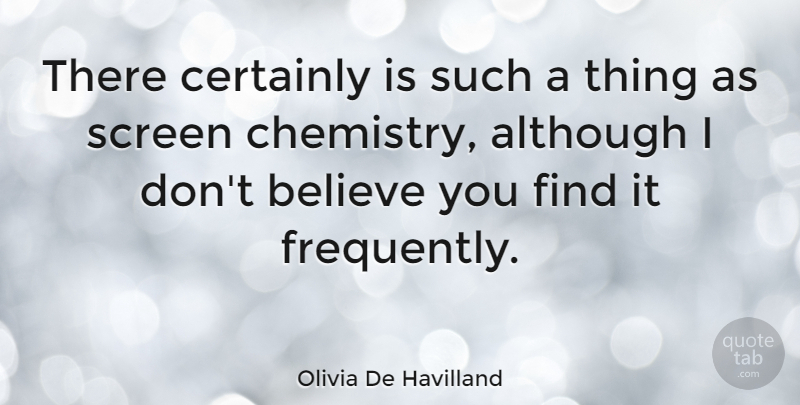 Olivia De Havilland Quote About Believe, Chemistry, Screens: There Certainly Is Such A...
