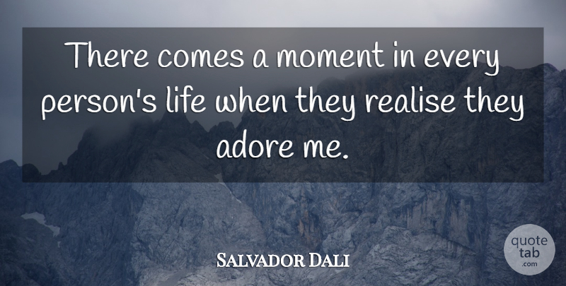 Salvador Dali Quote About Moments, Adore, Persons: There Comes A Moment In...