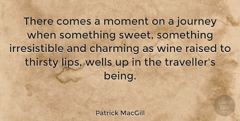 Patrick MacGill Quote About Sweet, Wine, Journey: There Comes A Moment On...