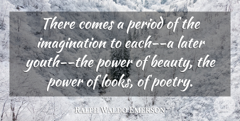 Ralph Waldo Emerson Quote About Imagination, Looks, Youth: There Comes A Period Of...